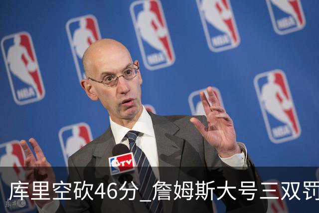库里空砍46分 詹姆斯大号三双罚球准绝杀勇士